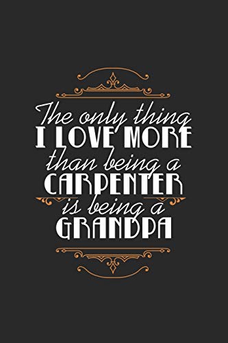Stock image for The Only Thing I Love More Than Being a Carpenter Is Being A Grandpa: Lovely Quote For Grandfathers And Grandson Perfect For Family Reunions/Birthdays/Christmas Black Back 6x9 120 Pages for sale by Lucky's Textbooks