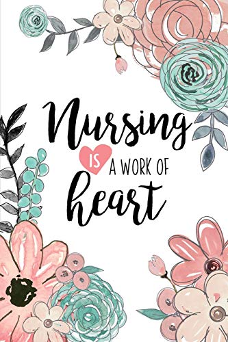 Beispielbild fr Nursing Is A Work Of Heart: A Beautiful Nurse Notebook | Floral Nurse Journal | Nurse Appreciation Gifts zum Verkauf von BooksRun