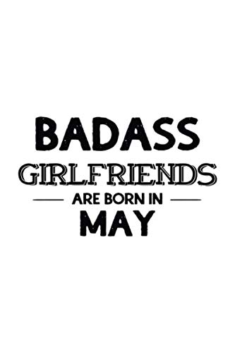 Imagen de archivo de Badass Girlfriends Are Born In May: Funny Gift for Girlfriend, Blank Journal To Write In a la venta por Revaluation Books