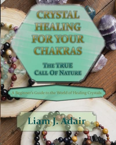 Immagine dell'editore per Crystal Healing for Your Chakras: The True Call of Nature: A Beginner's Introduction to the World of Healing Crystals venduto da Revaluation Books
