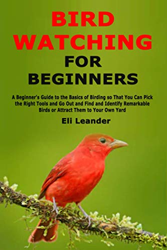 Imagen de archivo de Bird Watching for Beginners: A Beginner's Guide to the Basics of Birding so That You Can Pick the Right Tools and Go Out and Find and Identify Rema a la venta por ThriftBooks-Atlanta