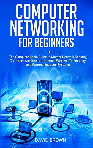 Imagen de archivo de Computer Networking for Beginners: The Complete Basic Guide to Master Network Security, Computer Architecture, Internet, Wireless Technology, and Comm a la venta por ThriftBooks-Dallas