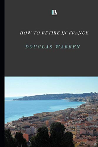 Stock image for How To Retire In France: New Updated Version for sale by SecondSale