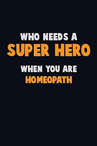 9781671573710: Who Need A SUPER HERO, When You Are Homeopath: 6X9 Career Pride 120 pages Writing Notebooks