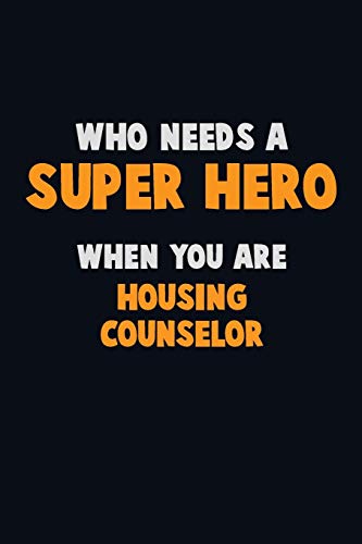 Stock image for Who Need A SUPER HERO, When You Are Housing Counselor: 6X9 Career Pride 120 pages Writing Notebooks for sale by Lucky's Textbooks