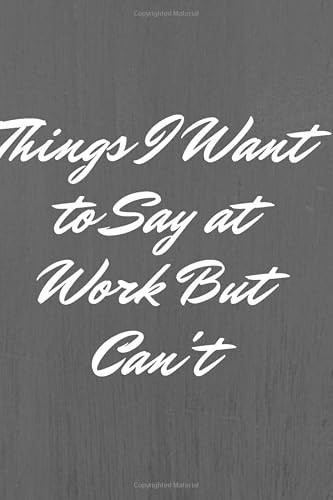 Stock image for Things I Want to Say at Work But Can't: Blank Lined Journal 6x9 -Great Gift Idea for Coworkers - Office Gag Gifts