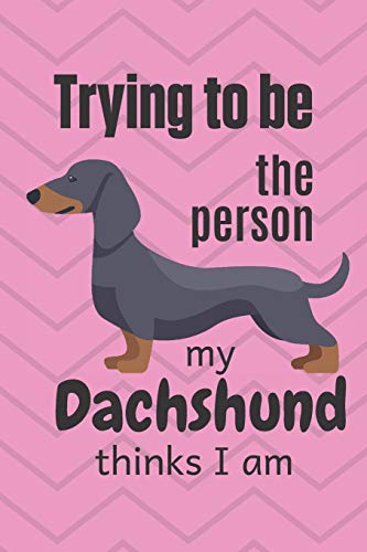 Stock image for Trying to be the person my cute Dachshund Puppy thinks I am: For Dachshund Dog Fans for sale by ThriftBooks-Atlanta
