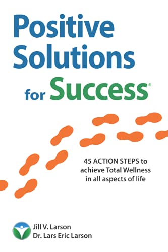 Stock image for Positive Solutions for Success: 45 ACTION STEPS to achieve Total Wellness in all aspects of life - health, wealth, and positive relationships for sale by Red's Corner LLC