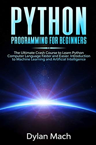 9781672049627: PYTHON Programming for Beginners: The Ultimate Crash Course to Learn Python Computer Language Faster and Easier. Introduction to Machine Learning and Artificial Intelligence