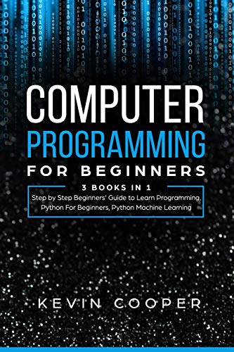 9781672052665: Computer Programming for Beginners: 3 Books in 1: Step by Step Guide to Learn Programming, Python For Beginners, Python Machine Learning