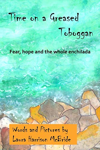 Imagen de archivo de Time on a Greased Toboggan: Fear, hope and the whole enchilada (Poetry by Laura Harrison McBride) a la venta por Lucky's Textbooks