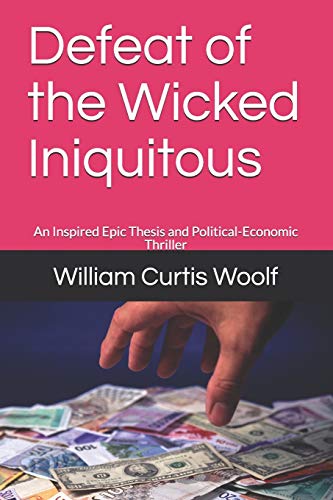 Imagen de archivo de Defeat of the Wicked Iniquitous: An Inspired Epic Thesis and Political-Economic Thriller a la venta por Books From California