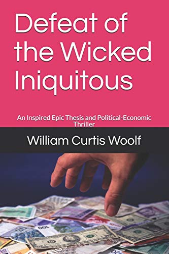 Stock image for Defeat of the Wicked Iniquitous: An Inspired Epic Thesis and Political-Economic Thriller for sale by Books From California