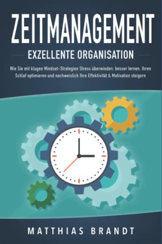 Beispielbild fr ZEITMANAGEMENT - Exzellente Organisation: Wie Sie mit klugen Mindset-Strategien Stress berwinden, besser lernen, Ihren Schlaf optimieren und nachweislich Ihre Effektivitt & Motivation steigern zum Verkauf von medimops