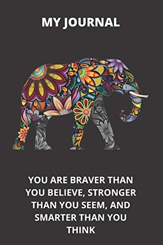 Stock image for MY JOURNAL: You Are Braver Than You Believe, Stronger Than You Seem, and Smarter Than You Think. 6" x 9" 120 pages, Elephant journal, Elephant . for Elephant lovers, Elephant Gift For Women for sale by Revaluation Books