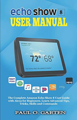 Echo Show 8 User Manual: The Complete  Echo Show 8 User Guide with  Alexa for Beginners ( Alexa Books) - Garten, Paul O.: 9781672828123 -  AbeBooks