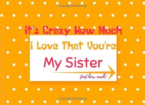 Stock image for It's Crazy How Much I Love That You're My Sister : Prompted Fill in the Blank Journal for Sisters - Funny Keepsake Unique Birthday / Holiday Gift for Her (What I Love about My Sister) for sale by Better World Books