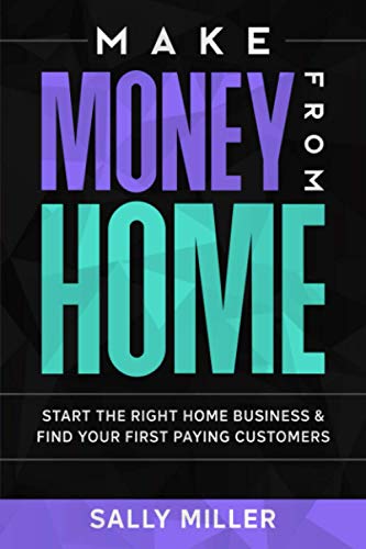 Imagen de archivo de Make Money From Home: Start The Right Home Business & Find Your First Paying Customers a la venta por SecondSale