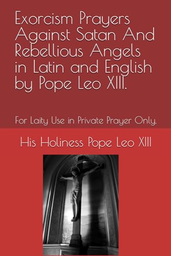 Stock image for Exorcism Prayers Against Satan And Rebellious Angels in Latin and English by Pope Leo XIII.: For Laity Use in Private Prayer Only. for sale by Revaluation Books