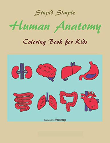 Stock image for Stupid Simple Human Anatomy Coloring Book for Kids: Easy Physiology Guide to the Human Body - Medical Learning for Children & Teens - First Human Body Activity Workbook for sale by Revaluation Books