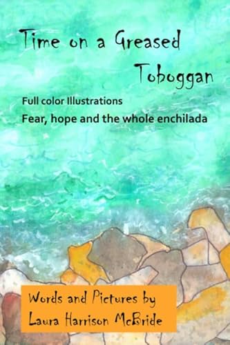 Stock image for Time on a Greased Toboggan: Full color illustrations. Fear, hope and the whole enchilada (Poetry by Laura Harrison McBride) for sale by Revaluation Books