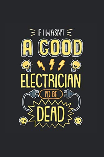 Stock image for Funny Electrician I Wasn't A Good Electrician I'd Be Dead: Notebook Compact Expenses 6x9" 120 Cream Paper (Diary, Notebook, Composition Book, Writing Tablet) for sale by Revaluation Books