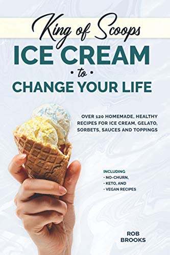 Beispielbild fr King of Scoops - Ice Cream to Change Your Life: Over 120 Healthy, Homemade Recipes for Ice Cream, Gelato, Sorbets, Sauces and Toppings. Including no-churn, keto and vegan recipes zum Verkauf von HPB-Ruby