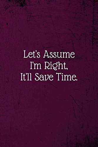 Stock image for Let's assume I'm Right, It'll Save Time.: Coworker Notebook (Funny Office Journals)- Lined Blank Notebook Journal for sale by Ergodebooks