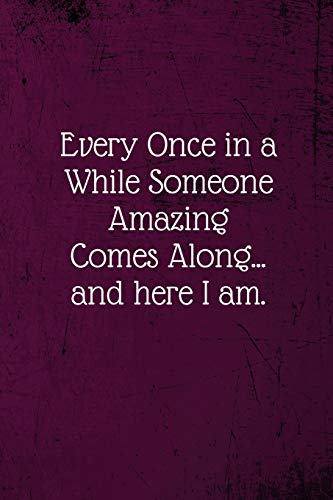 Stock image for Every Once in a While Someone Amazing Comes Along.and here I am.: Coworker Notebook (Funny Office Journals)- Lined Blank Notebook Journal for sale by SecondSale