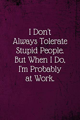 Stock image for I don't always tolerate stupid people. But when I do, I'm probably at Work.: Coworker Notebook (Funny Office Journals)- Lined Blank Notebook Journal for sale by SecondSale