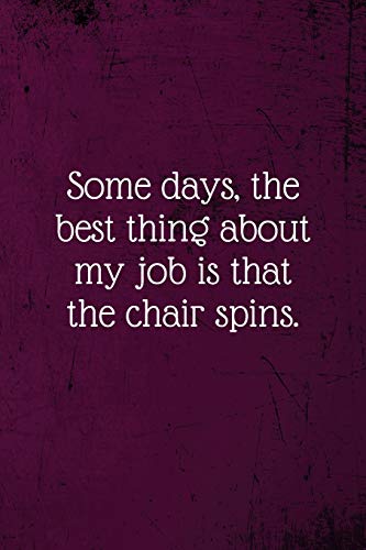 Stock image for Some days, the best thing about my job is that the chair spins.: Coworker Notebook (Funny Office Journals)- Lined Blank Notebook Journal for sale by WorldofBooks