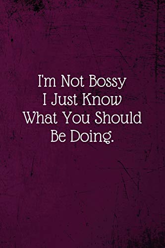 

I'm Not Bossy I Just Know What You Should Be Doing.: Coworker Notebook (Funny Office Journals)- Lined Blank Notebook Journal