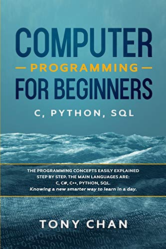 9781673686425: Computer programming for beginners: C, Python, SQL: The programming concepts easily explained step by step. The main languages are: C, C#, C++, Python, SQL. Knowing a new smarter way to learn in a day