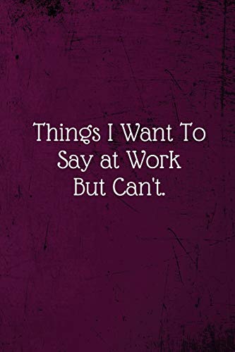 Stock image for Things I Want To Say at Work But Can't: Coworker Notebook (Funny Office Journals)- Lined Blank Notebook Journal for sale by Ergodebooks