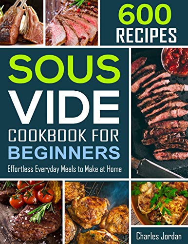 Stock image for Sous Vide Cookbook for Beginners 600 Recipes: Effortless Everyday Meals to Make at Home for sale by ThriftBooks-Atlanta