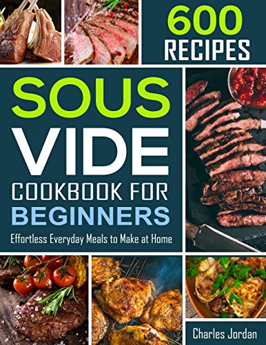 Stock image for Sous Vide Cookbook for Beginners 600 Recipes: Effortless Everyday Meals to Make at Home (sous vide recipes) for sale by Goodwill of Colorado