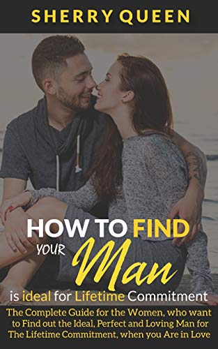 Beispielbild fr How to Find Your Man Is Ideal for Lifetime Commitment: The Complete Guide for the Women, who want to Find out the Ideal, Perfect and Loving Man for The Lifetime Commitment, when you Are in Love zum Verkauf von THE SAINT BOOKSTORE