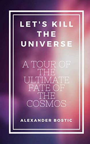 Stock image for Let's Kill The Universe: A Tour of The Ultimate Fate of The Cosmos for sale by Revaluation Books