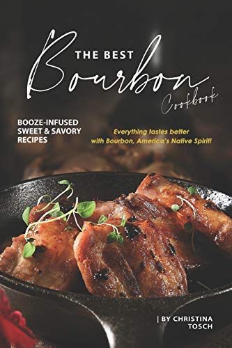 9781674227092: The Best Bourbon Cookbook: Booze-Infused Sweet & Savory Recipes - Everything tastes better with Bourbon, America's Native Spirit!