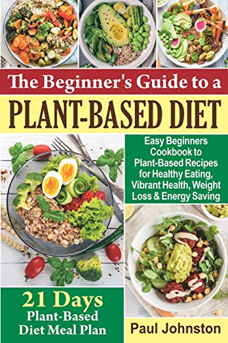 Beispielbild fr The Beginner's Guide to a Plant-Based Diet: Easy Beginners Cookbook to Plant-Based Recipes for Healthy Eating, Vibrant Health, Weight Loss and Energy zum Verkauf von ThriftBooks-Atlanta