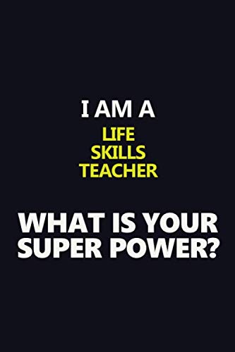 Imagen de archivo de I AM A LIFE SKILLS TEACHER WHAT IS YOUR SUPER POWER?: Motivational Career quote blank lined Notebook Journal 6x9 matte finish a la venta por Revaluation Books