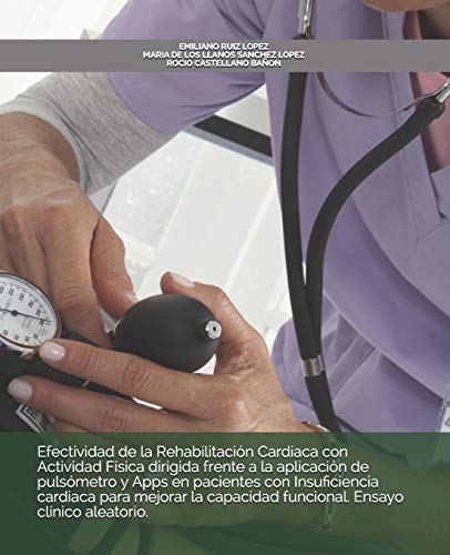 Imagen de archivo de Efectividad de la Rehabilitacin Cardiaca con Actividad Fsica dirigida frente a la aplicacin de pulsmetro y Apps en pacientes con Insuficiencia . Ensayo clnico aleatorio. (Spanish Edition) a la venta por Lucky's Textbooks