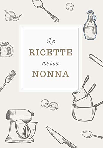 Stock image for Le Ricette della Nonna: Ricettario da Scrivere Personalizzato per Annotare le Tue Ricette di Famiglia | Spazio per 100 Ricette | Formato B5 | Copertina in Stile Vintage for sale by Revaluation Books