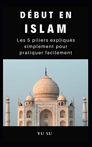 Imagen de archivo de Dbut en Islam : Les 5 piliers expliqus simplement pour pratiquer facilement: (Guide pratique pour la prire, le jen, l'aumne, etc.) a la venta por Revaluation Books