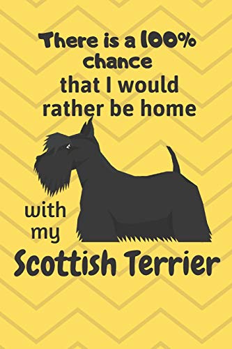 9781674769073: There is a 100% chance that I would rather be home with my Scottish Terrier: For Scottish Terrier Dog Breed Fans