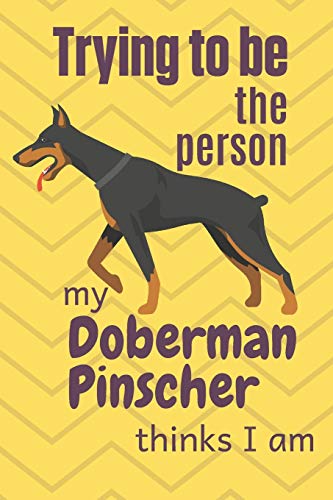 Stock image for Trying to be the person my Doberman Pinscher thinks I am: For Doberman Pinscher Dog Breed Fans for sale by Lucky's Textbooks