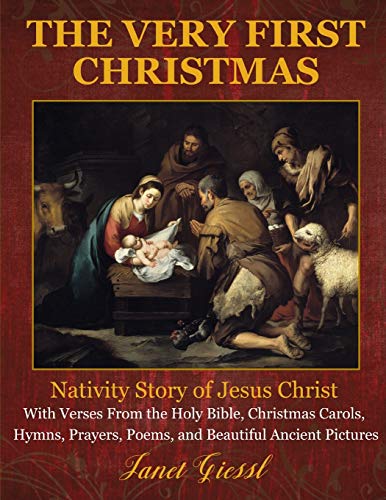 Stock image for The Very First Christmas: Nativity Story of Jesus Christ With Verses From the Holy Bible, Christmas Carols, Hymns, Prayers, Poems, and Beautiful Ancient Pictures for sale by Lucky's Textbooks