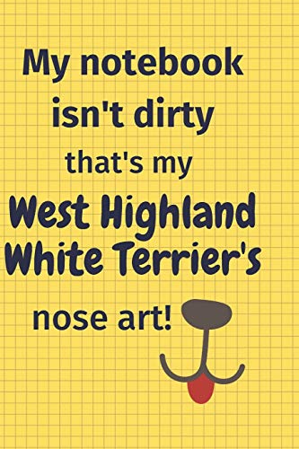 Stock image for My Notebook Isn't Dirty That's my West Highland White Terrier's Nose Art: For West Highland White Terrier Dog Fans for sale by Lucky's Textbooks