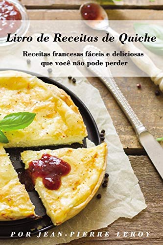 Stock image for Livro de Receitas de Quiche: Receitas francesas fceis e deliciosas que voc no pode perder (Portuguese Edition) for sale by Lucky's Textbooks