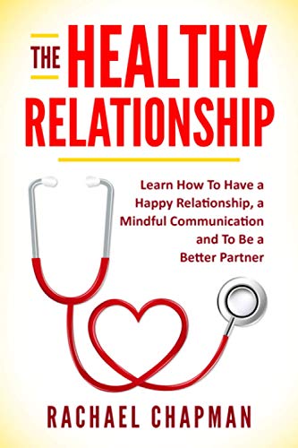 Stock image for The Healthy Relationship: Learn How to Have a Happy Relationship, a Mindful Communication and To Be a Better Partner for sale by Big Bill's Books